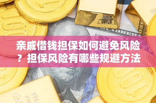 北京亲戚借钱担保如何避免风险？担保风险有哪些规避方法？