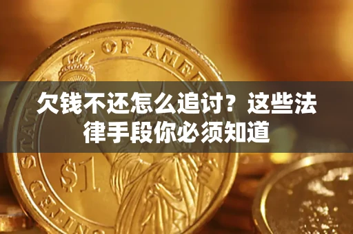 北京欠钱不还怎么追讨？这些法律手段你必须知道