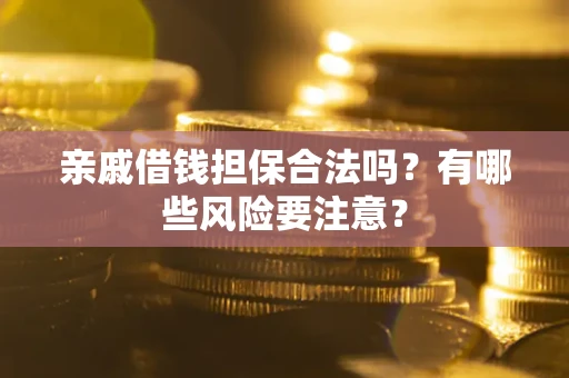 北京亲戚借钱担保合法吗？有哪些风险要注意？