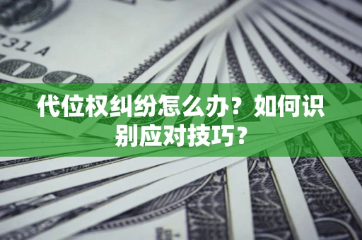 北京代位权纠纷怎么办？如何识别应对技巧？
