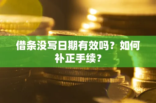 北京借条没写日期有效吗？如何补正手续？