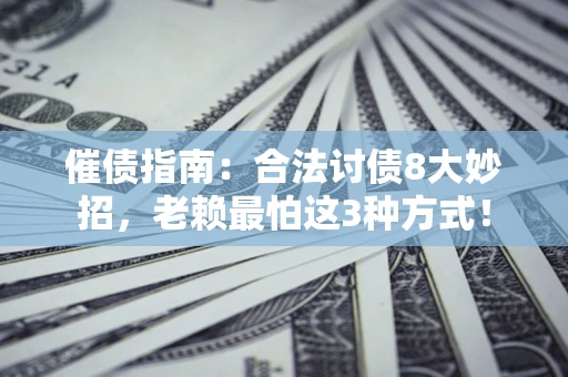 北京催债指南：合法讨债8大妙招，老赖最怕这3种方式！