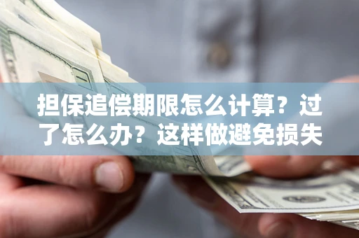 北京担保追偿期限怎么计算？过了怎么办？这样做避免损失！