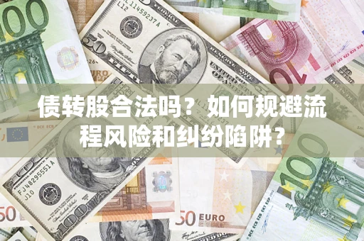 北京债转股合法吗？如何规避流程风险和纠纷陷阱？