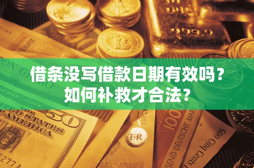 北京借条没写借款日期有效吗？如何补救才合法？