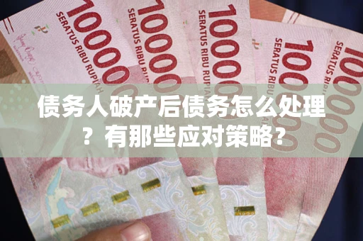 北京债务人破产后债务怎么处理？有那些应对策略？