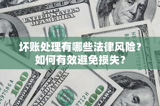北京坏账处理有哪些法律风险？如何有效避免损失？
